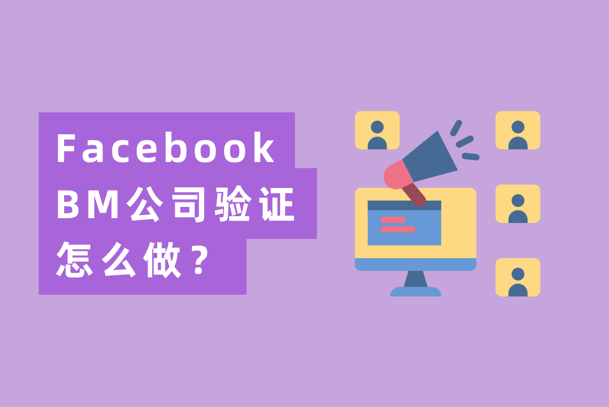 Facebook BM公司验证怎么做？最全FB BM验证流程操作指南！