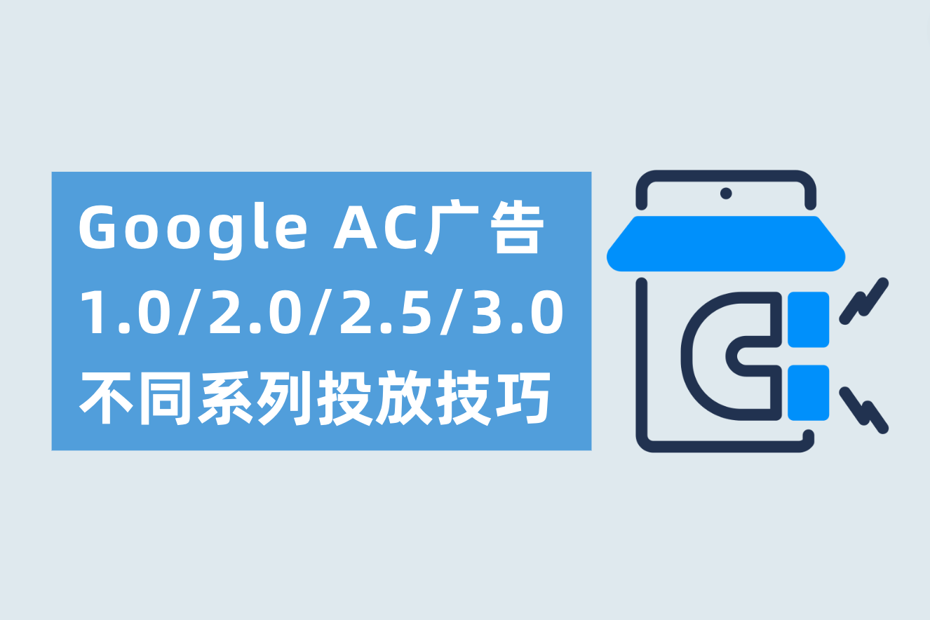 Google AC广告1.0/2.0/2.5/3.0划分是什么？差别AC系列投放技巧划分需要注重什么？