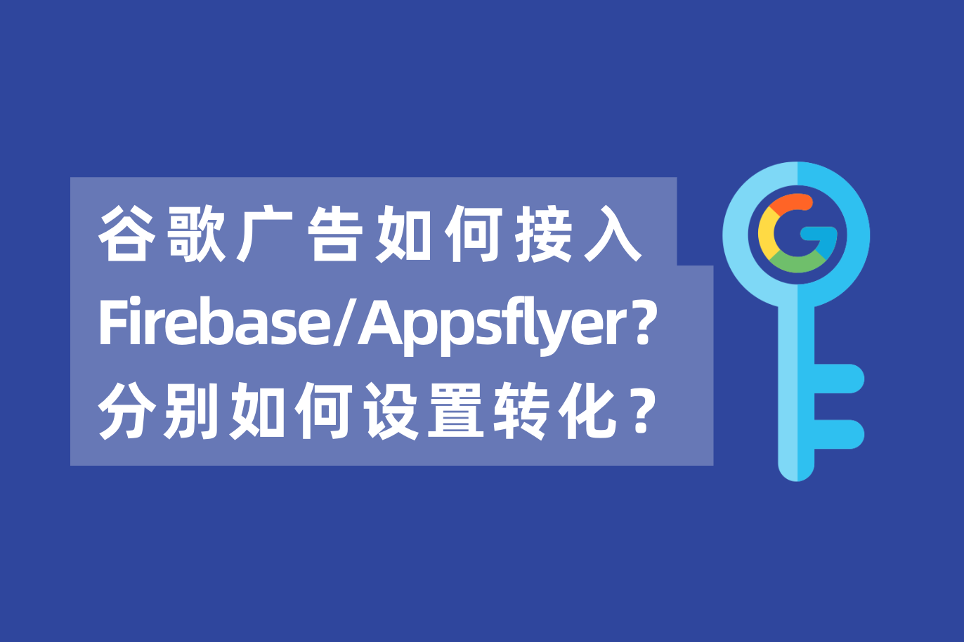 谷歌广告怎样接入Firebase或Appsflyer？若是同时接入AF和Firebase，怎样设置下载装置的转化？