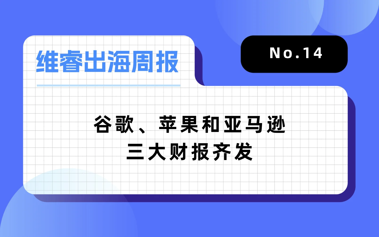 【维睿出海周报】谷歌、苹果和亚马逊三大财报齐发，TikTok Shop马来西亚站佣金将调解为2%｜No.14