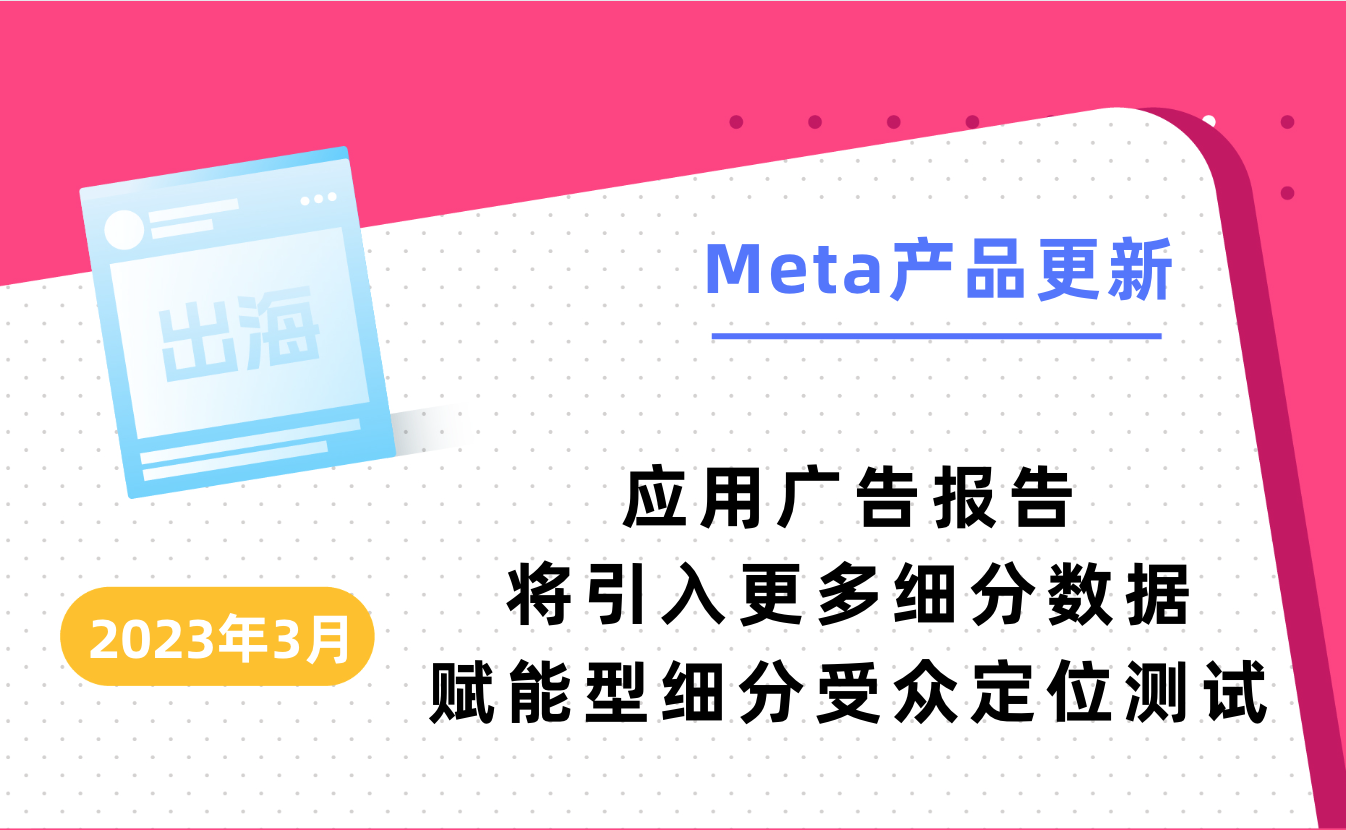 2023年3月Meta产品更新｜应用广告报告将引入更多细分数据，赋能型细分定位测试