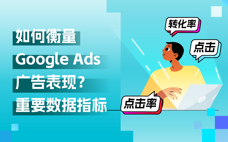 Google Ads外洋广告投放，关注哪些数据指标来权衡广告体现？